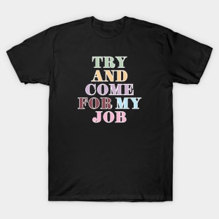 Try And Come For My Job T-Shirt